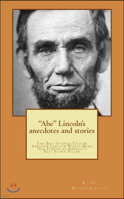 "Abe" Lincoln's anecdotes and stories: a collection of the best stories told by Lincoln, which made him famous as America's best story teller