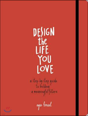 Design the Life You Love: A Step-By-Step Guide to Building a Meaningful Future