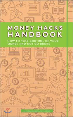 Money Hacks Handbook: How to Take Control of Your Money and Not Go Broke