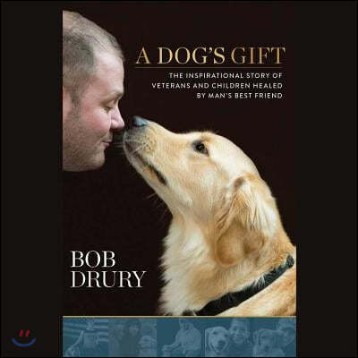 A Dog's Gift Lib/E: The Inspirational Story of Veterans and Children Healed by Man's Best Friend