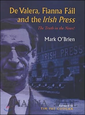 de Valera, Fianna Fail and the Irish Press: The Truth in the News: The Truth in the News