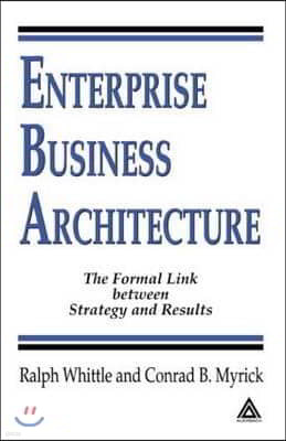 Enterprise Business Architecture: The Formal Link between Strategy and Results