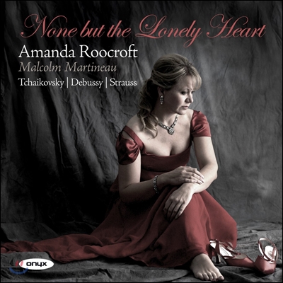 Amanda Roocroft 오직 그리움을 아는 이만이 - 차이코프스키 / 드뷔시 / 슈트라우스 (None but the Lonely Heart - Tchaikovsky / Debussy / Strauss)
