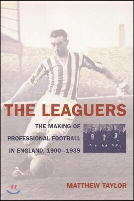 The Leaguers: The Making of Professional Football in England 1900-1939