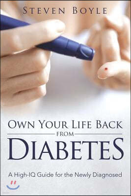 Own Your Life Back from Diabetes: A High-IQ Guide for the Newly Diagnosed