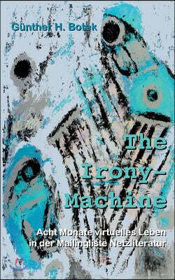The Irony-Machine: Acht Monate virtuelles Leben in der Mailingliste Netzliteratur