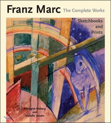 Franz Marc the Complete Works Volume III: Sketchbooks and Prints