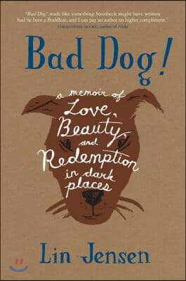 Bad Dog!: A Memoir of Love, Beauty, and Redemption in Dark Places