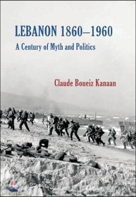 Lebanon 1860-1960: A Century of Myth & Politics