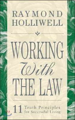 Working with the Law: 11 Truth Principles for Successful Living