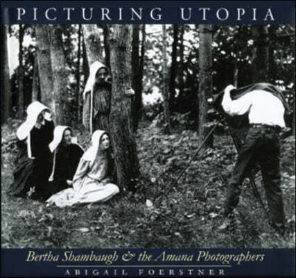 Picturing Utopia: Bertha Shambaugh and the Amana Photographers