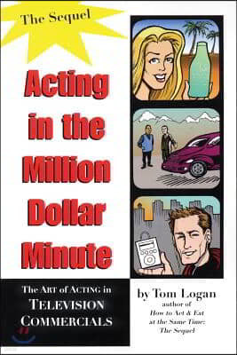 Acting in the Million Dollar Minute: The Art and Business of Performing in TV Commercials, Expanded Edition