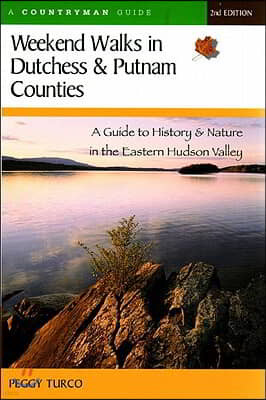 Weekend Walks in Dutchess and Putnam Counties: A Guide to History & Nature in the Eastern Hudson Valley (Revised)