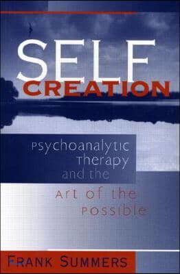 Self Creation: Psychoanalytic Therapy and the Art of the Possible