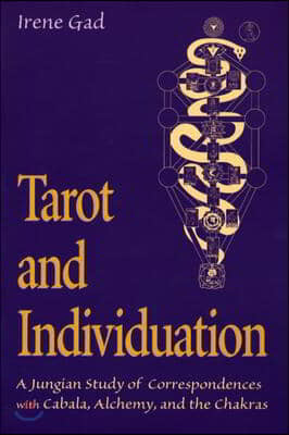 Tarot and Individuation: A Jungian Study of Correspondences with Cabala, Alchemy, and the Chakras