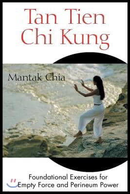 Tan Tien CHI Kung: Foundational Exercises for Empty Force and Perineum Power