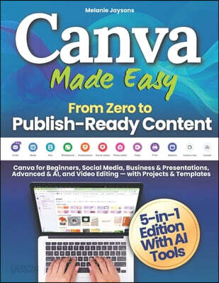 Canva Made Easy - From Zero to Publish-Ready Content: Canva for Beginners, Social Media, Business & Presentations, Advanced & AI, and Video Editing -