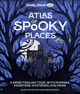 Lonely Planet Kids Atlas of Spooky Places: Explore Strange & Unusual Places Haunted Hotels, Unsolved Mysteries & Eerie Events Awesome Visuals & Illust