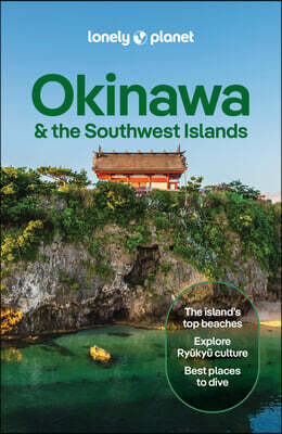 Lonely Planet Okinawa & the Southwest Islands: Plan the Trip of a Lifetime Detailed Itineraries & Maps Insider Tips Covers Kume-Jima, Kerama Islands,
