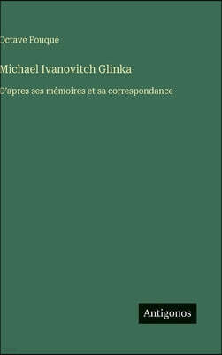 Antigonos Verlag Michael Ivanovitch Glinka: D'apres ses memoires et sa correspondance