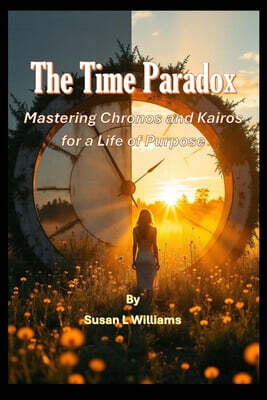 The Time Paradox: Mastering Chronos and Kairos for a Life of Purpose