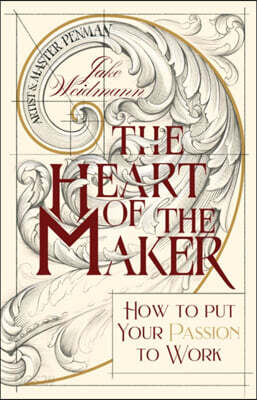 The Heart of the Maker: How to Put Your Passion to Work
