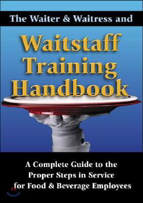 The Waiter & Waitress and Wait Staff Training Handbook: A Complete Guide to the Proper Steps in Service for Food & Beverage Employees