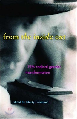 From the Inside Out: Radical Gender Transformation, FTM and Beyond