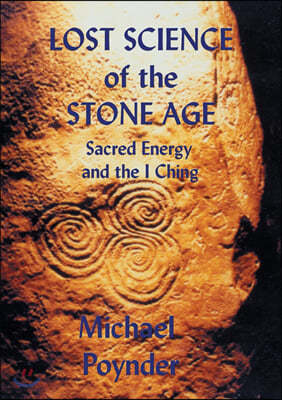 Lost Science of The Stone Age: Sacred Energy and the I Ching