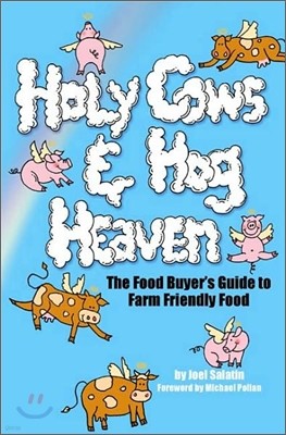 Holy Cows and Hog Heaven: The Food Buyer's Guide to Farm Friendly Food