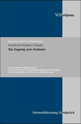 Isd Der Zugang Zum Anderen: Zur Theoretischen Rekonstruktion Von Professionalisierungsstrategien Pflegerischen Handelns Im Spannungsfeld Von Mimesis Und M