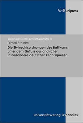 Die Zivilrechtsordnungen Des Baltikums Unter Dem Einfluss Auslandischer, Insbesondere Deutscher Rechtsquellen