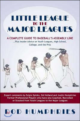 Little League to the Major Leagues: A Complete Guide to Baseball's Assembly Line ... Plus Insider Advice on Youth Leagues, High School, College, and T