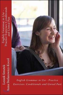 Createspace Independent Pub English Grammar in Use - Practice Exercises: Conditionals and Unreal Past
