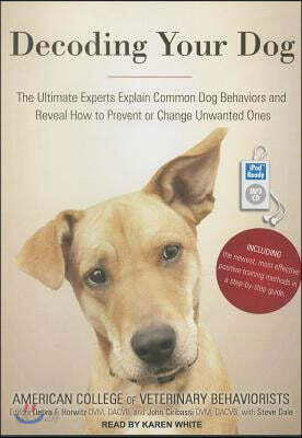 Decoding Your Dog: The Ultimate Experts Explain Common Dog Behaviors and Reveal How to Prevent or Change Unwanted Ones
