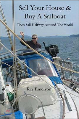 Sell Your House and Buy a Sailboat: Then Sail Halfway Around The World