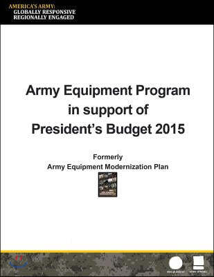 Army Equipment Program in Support of President's Budget 2015: Formerly Army Equipment Modernization Plan