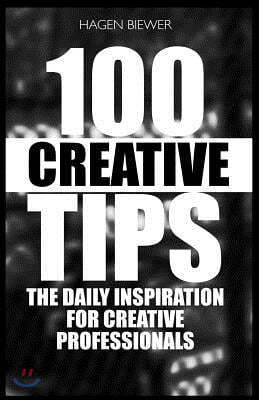 100 Creative Tips: The Daily Inspiration for Professional Creatives