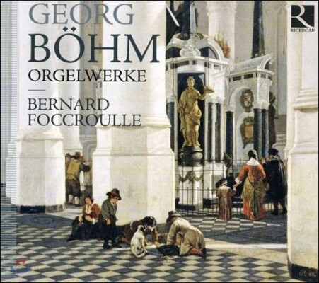 Bernard Foccroulle 게오르크 뵘: 오르간 작품집 (Georg Bohm: Organ Works)
