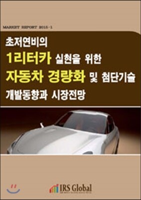 IRS Global(아이알에스글로벌) 초저연비의 1리터카 실현을 위한 자동차 경량화 및 첨단기술 개발동향과 시장전망