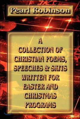 A Collection of Christian Poems, Speeches & Skits Written for Easter and Christmas Programs