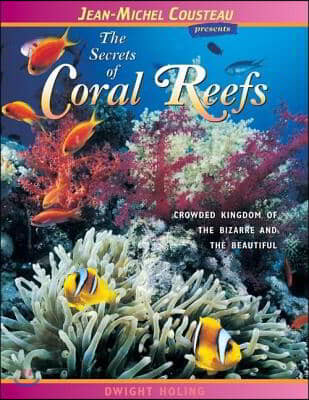 The Secrets of Coral Reefs: Crowded Kingdom of the Bizarre and the Beautiful