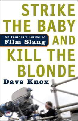 Strike the Baby and Kill the Blonde: An Insider's Guide to Film Slang