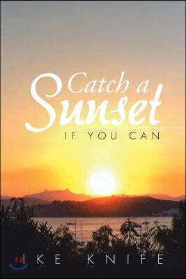 Xlibris Corporation Catch a Sunset: If You Can
