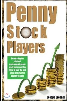 Penny Stock Players: Penetrating the minds of underground penny stock traders as they strive to beat the pink sheet and over the counter ma
