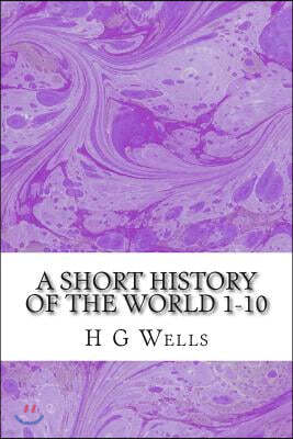 A Short History of the World 1-10: (H.G Wells Classics Collection)