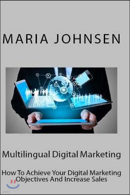 Multilingual Digital Marketing: How to Achieve Your Digital Marketing Objectives and Increase Sales