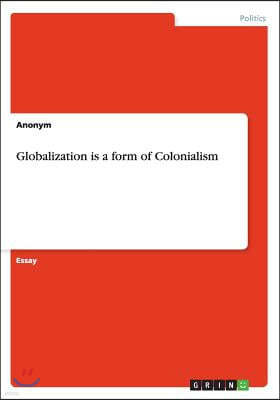 Globalization is a form of Colonialism