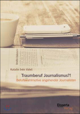 Traumberuf Journalistin?! Berufswahlmotive im Journalismus