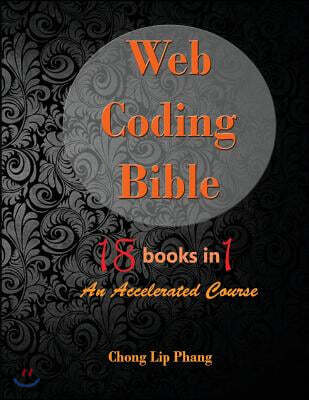[Chong Lip Phang]Web Coding Bible (18 Books in 1 -- HTML, CSS, JavaScript, PHP, SQL, XML, Svg, Canvas, Webgl, Java Applet, ActionScript, Htaccess, Jquery, Wordpress, S